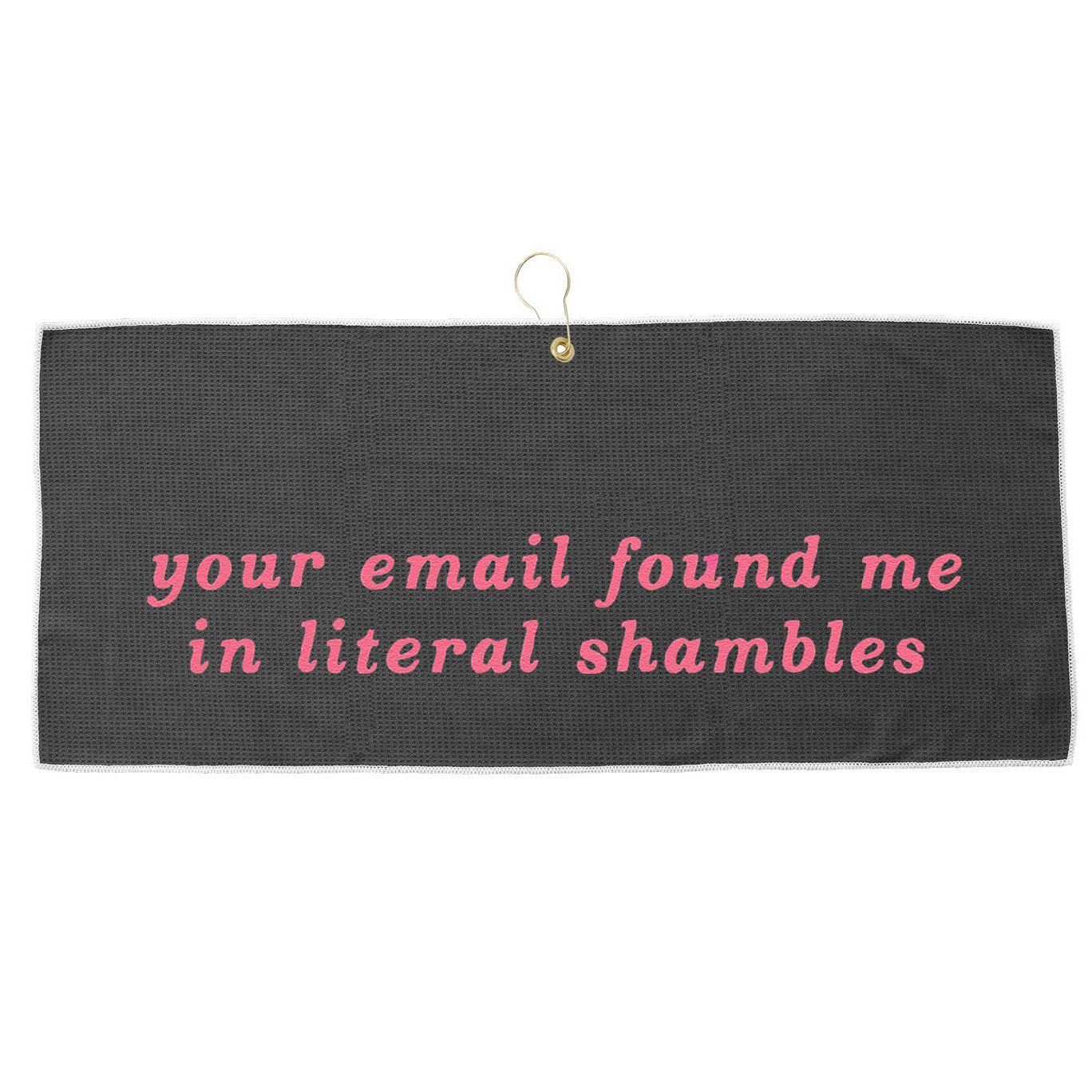 Your Email Found Me In Literal Shambles Funny Joke Large Microfiber Waffle Golf Towel