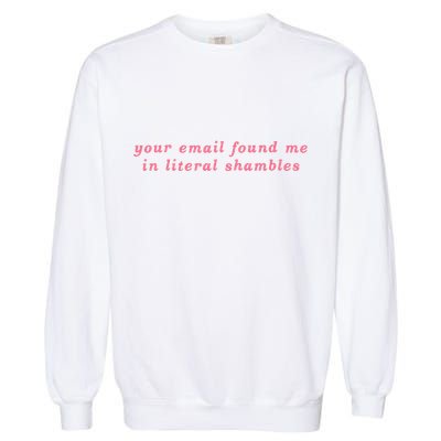 Your Email Found Me In Literal Shambles Funny Joke Garment-Dyed Sweatshirt