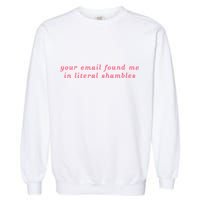 Your Email Found Me In Literal Shambles Funny Joke Garment-Dyed Sweatshirt