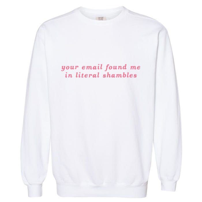Your Email Found Me In Literal Shambles Funny Joke Garment-Dyed Sweatshirt