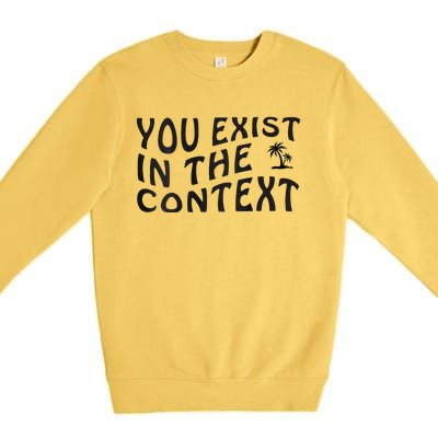 You Exist In The Context Harris 2024 Front And Back Premium Crewneck Sweatshirt