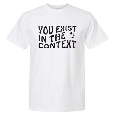 You Exist In The Context Harris 2024 Front And Back Garment-Dyed Heavyweight T-Shirt