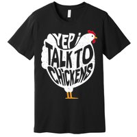 Yep I Talk To Chickens Premium T-Shirt