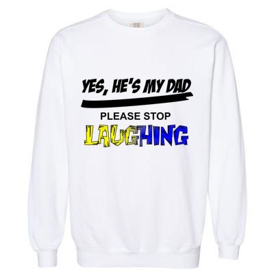 Yes He's My Dad Please Stop Laughing Garment-Dyed Sweatshirt
