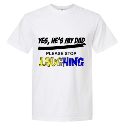 Yes He's My Dad Please Stop Laughing Garment-Dyed Heavyweight T-Shirt