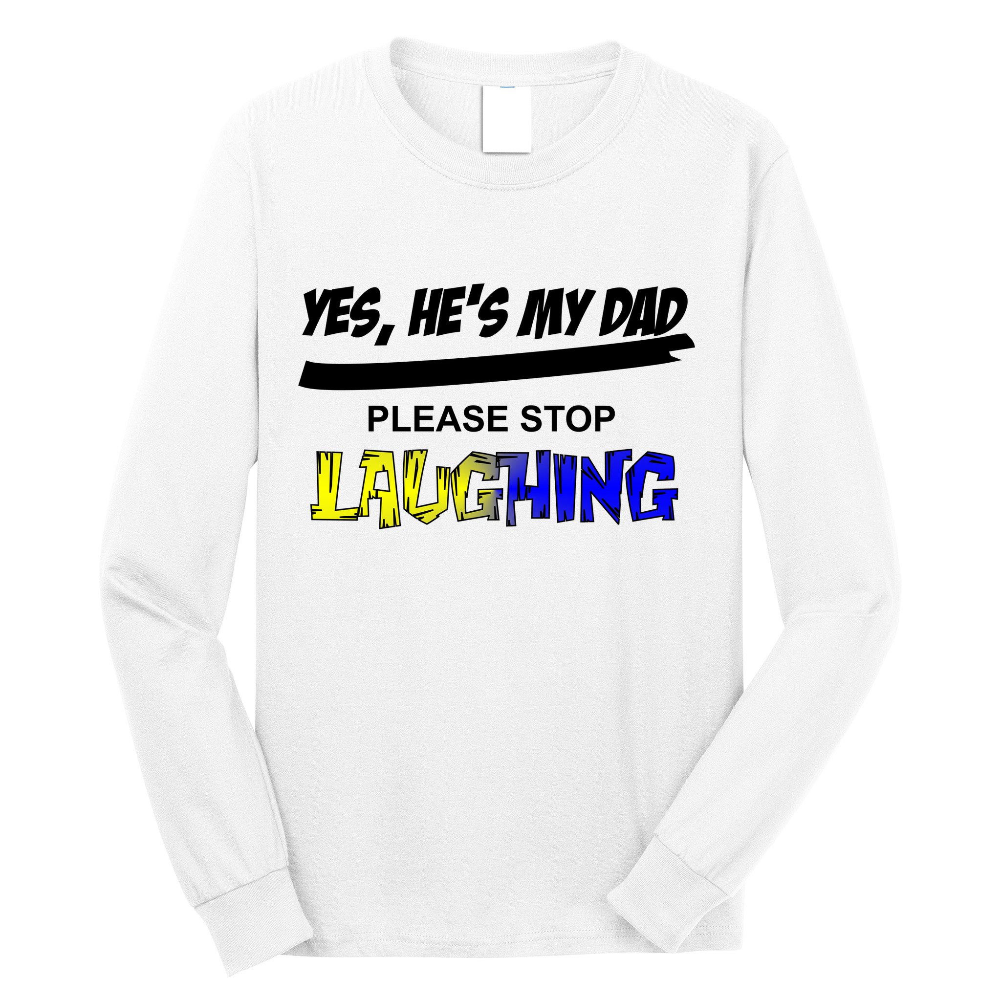 Yes He's My Dad Please Stop Laughing Long Sleeve Shirt