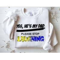 Yes He's My Dad Please Stop Laughing Sweatshirt