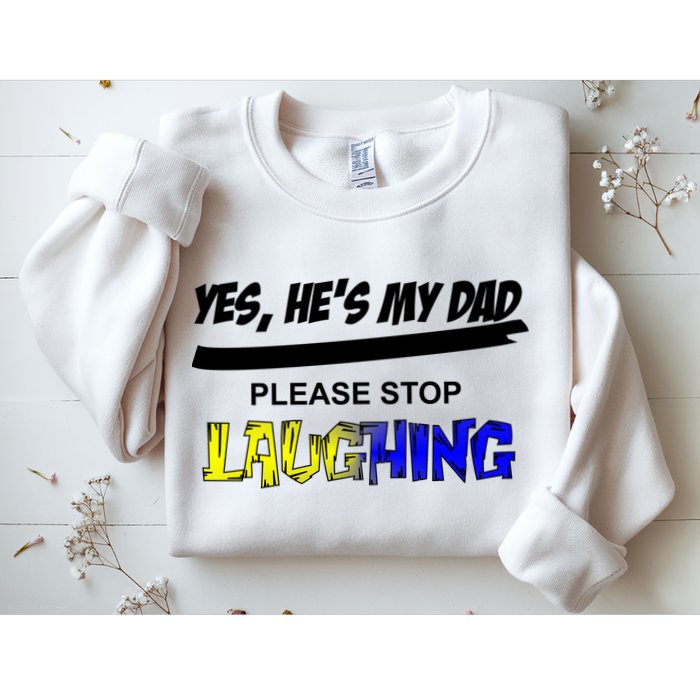 Yes He's My Dad Please Stop Laughing Sweatshirt
