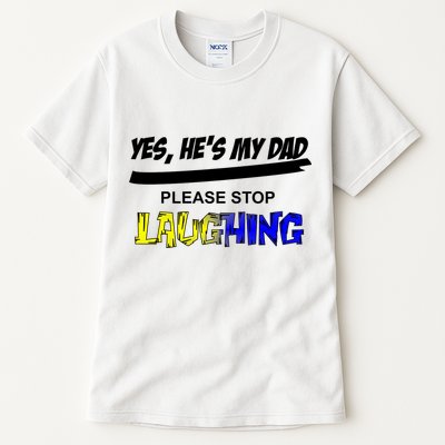 Yes He's My Dad Please Stop Laughing Tall T-Shirt