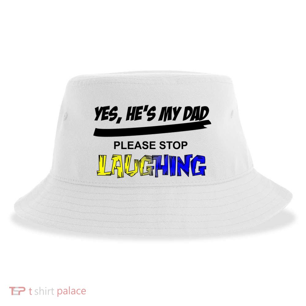 Yes He's My Dad Please Stop Laughing Sustainable Bucket Hat