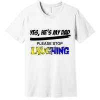 Yes He's My Dad Please Stop Laughing Premium T-Shirt