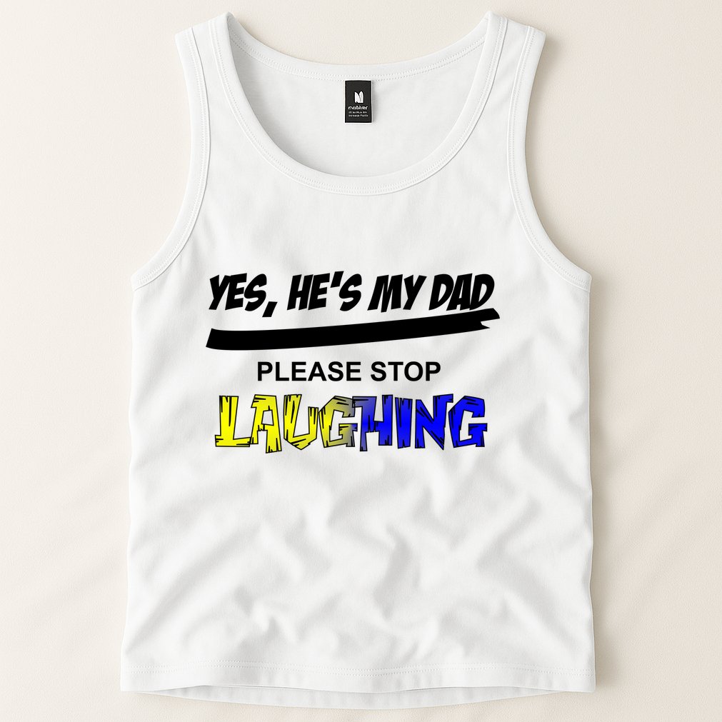 Yes He's My Dad Please Stop Laughing Tank Top