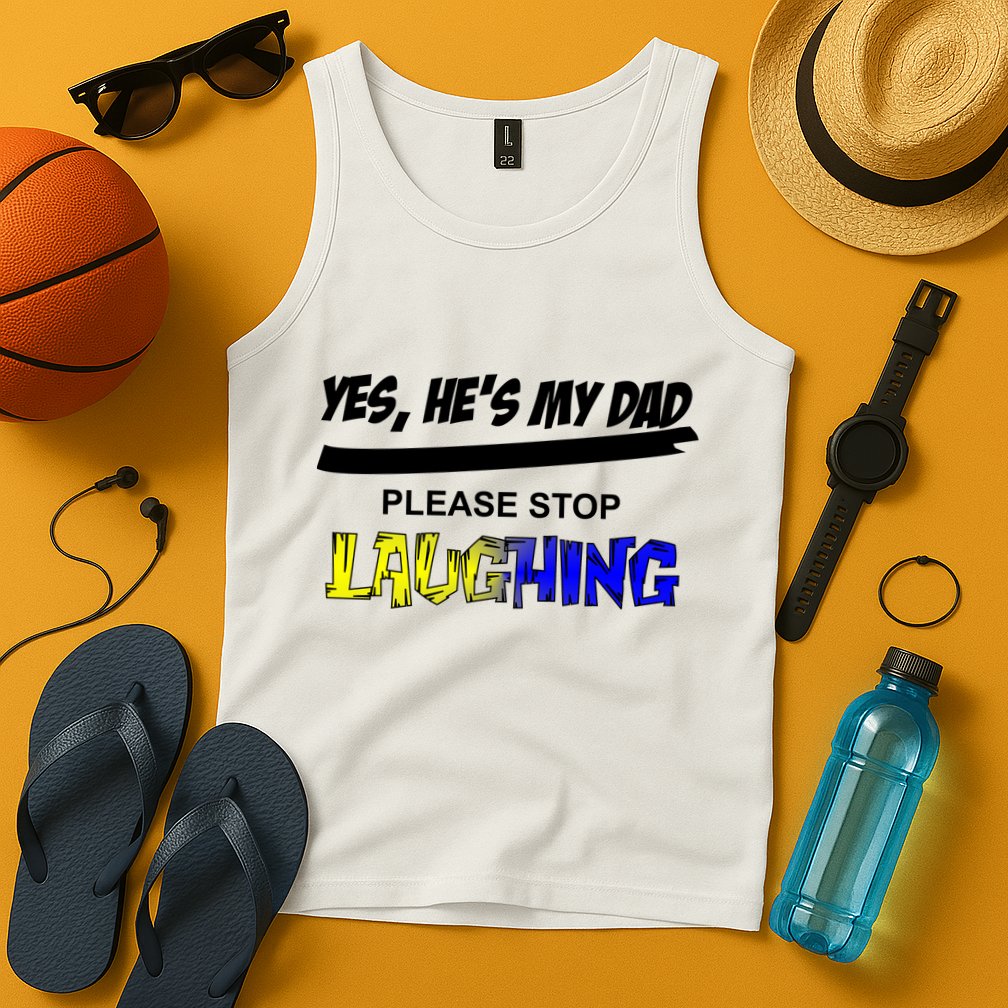 Yes He's My Dad Please Stop Laughing Tank Top