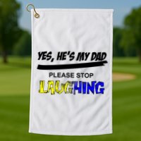 Yes He's My Dad Please Stop Laughing Golf Towel