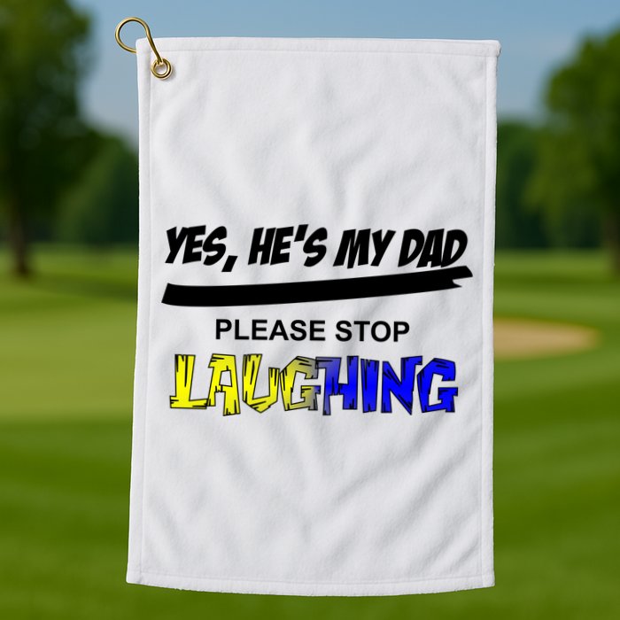 Yes He's My Dad Please Stop Laughing Golf Towel