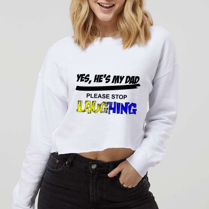 Yes He's My Dad Please Stop Laughing Cropped Pullover Crew
