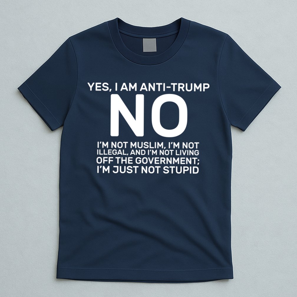Yes I Am Anti Trump T-Shirt