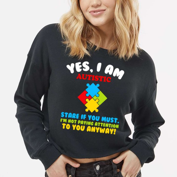 Yes, I Am Autistic Funny Autism Cropped Pullover Crew