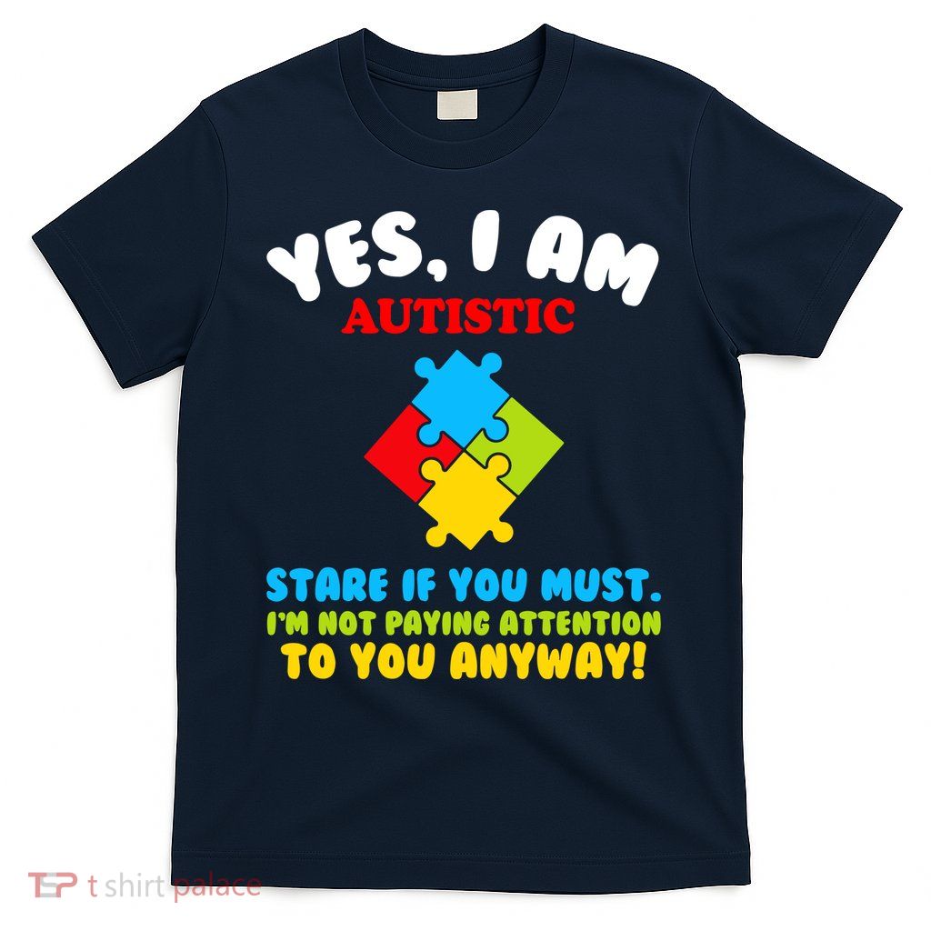 Yes, I Am Autistic Funny Autism T-Shirt