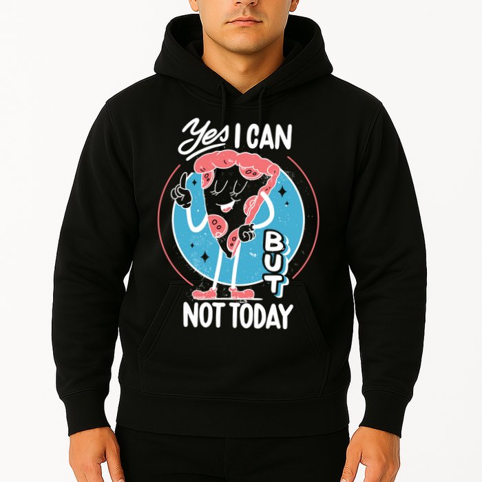 Yes I Can But Not Today Pizza Hoodie