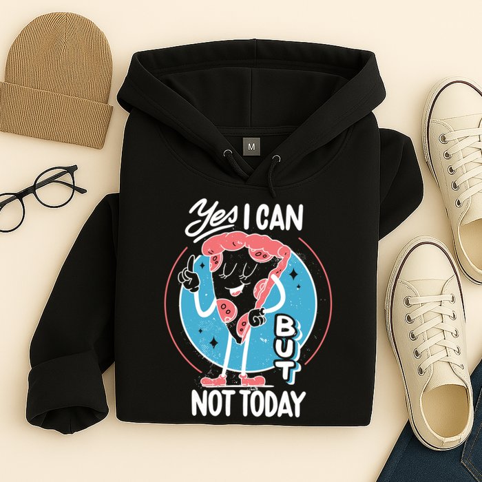 Yes I Can But Not Today Pizza Hoodie