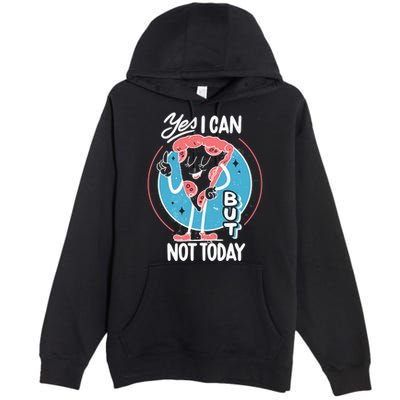 Yes I Can But Not Today Pizza Premium Pullover Hoodie