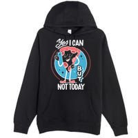 Yes I Can But Not Today Pizza Premium Pullover Hoodie