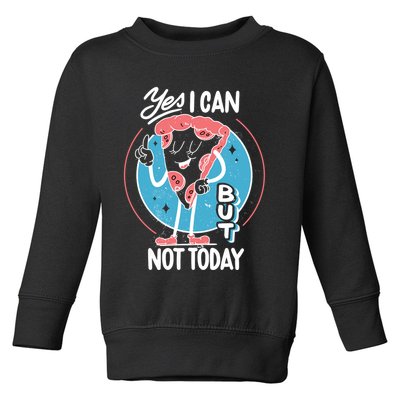 Yes I Can But Not Today Pizza Toddler Sweatshirt