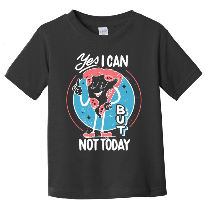 Yes I Can But Not Today Pizza Toddler T-Shirt