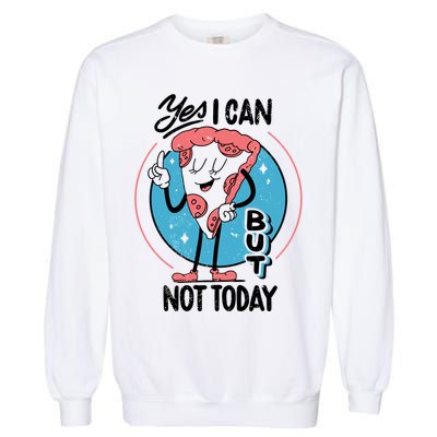 Yes I Can But Not Today Pizza Garment-Dyed Sweatshirt