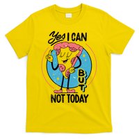 Yes I Can But Not Today Pizza T-Shirt