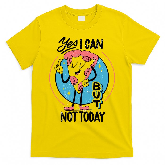 Yes I Can But Not Today Pizza T-Shirt