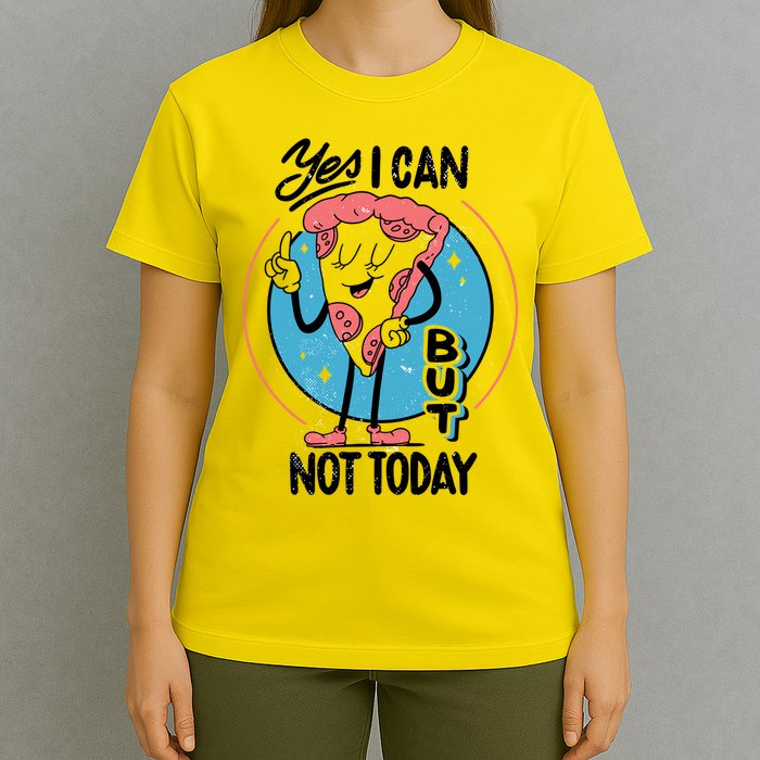 Yes I Can But Not Today Pizza T-Shirt