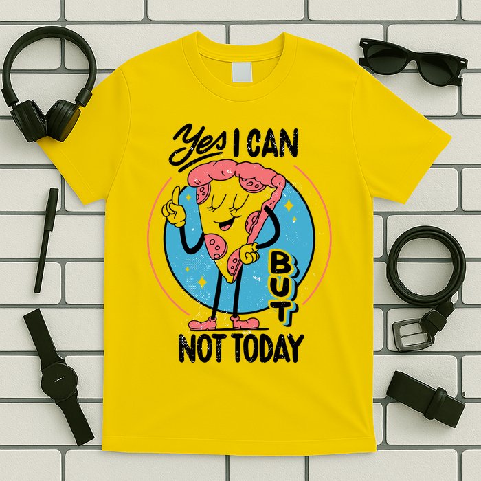 Yes I Can But Not Today Pizza T-Shirt