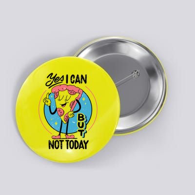 Yes I Can But Not Today Pizza Button