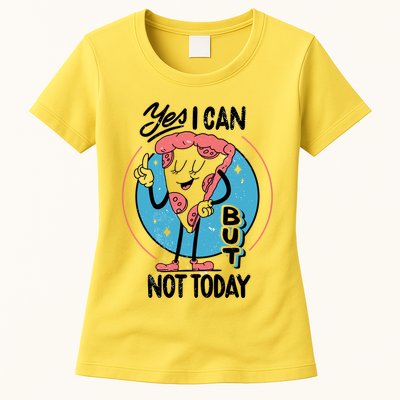 Yes I Can But Not Today Pizza Womens T-Shirt