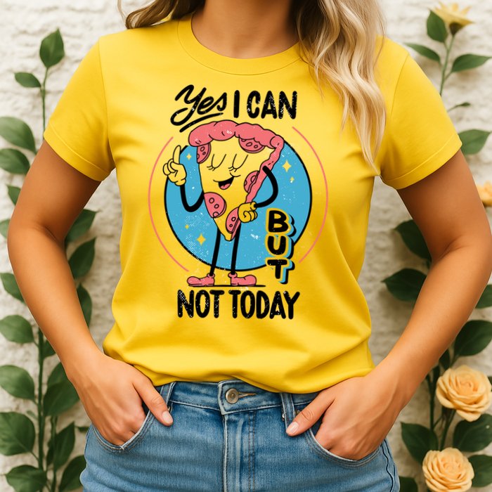 Yes I Can But Not Today Pizza Womens T-Shirt