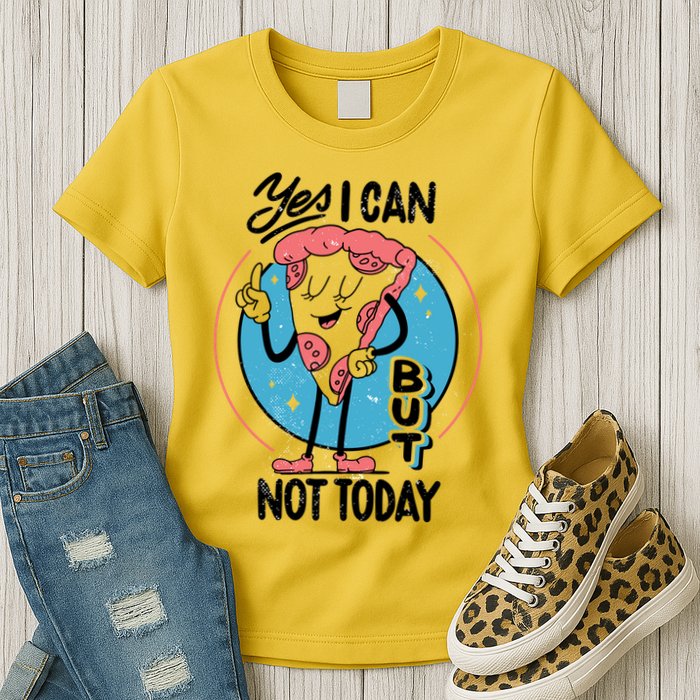 Yes I Can But Not Today Pizza Womens T-Shirt