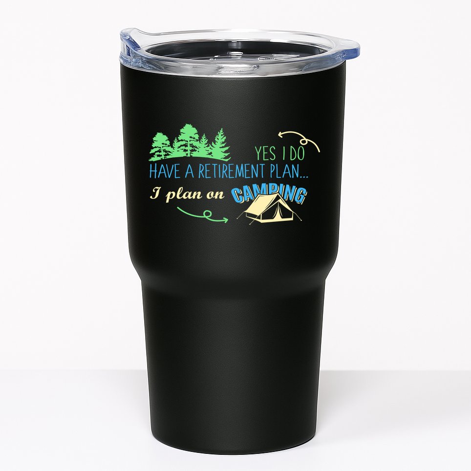 Yes I Do Have A Retirement Plan I Plan On Camping Tumbler