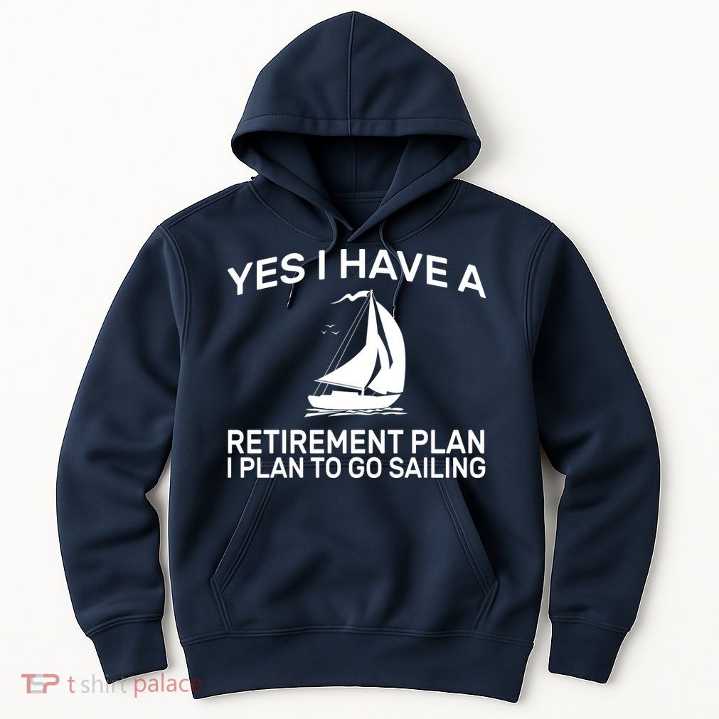 Yes I have A Retirement Plan Sailing Hoodie