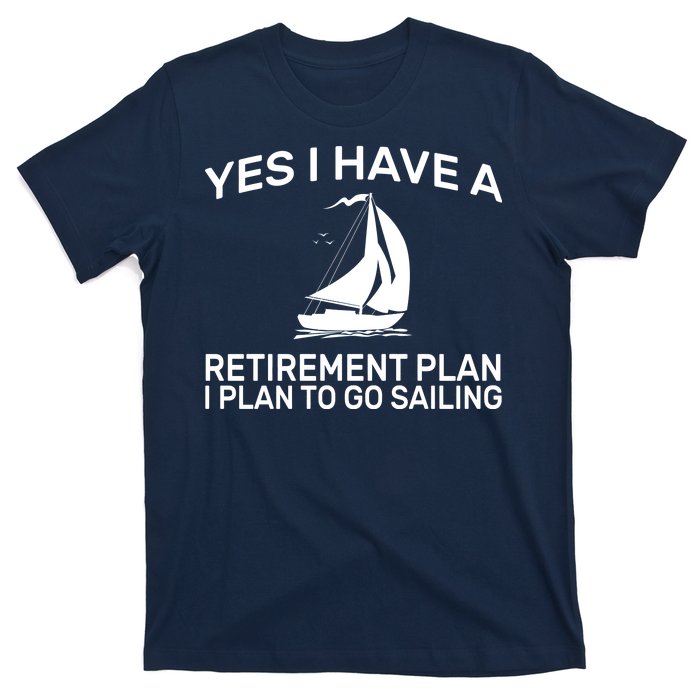 Yes I have A Retirement Plan Sailing T-Shirt