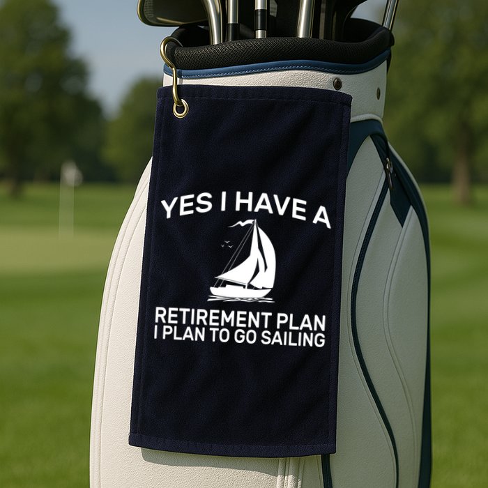 Yes I have A Retirement Plan Sailing Golf Towel