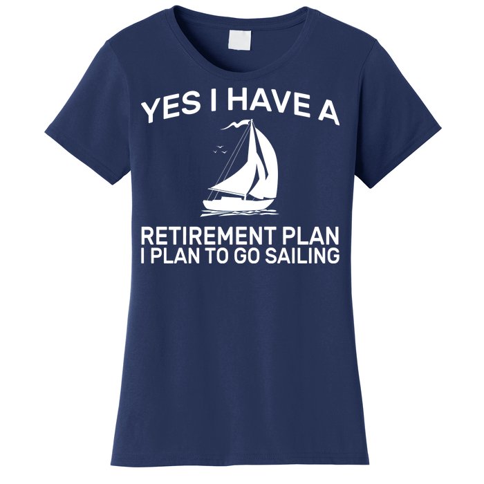 Yes I have A Retirement Plan Sailing Women's T-Shirt