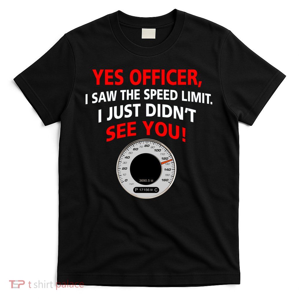 Yes I Seen The Speed Limit Officer T-Shirt