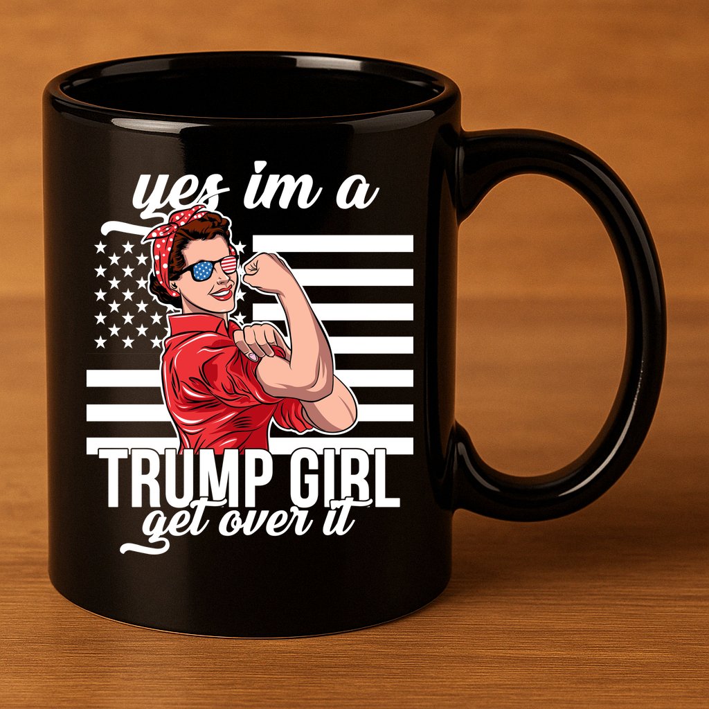 Yes I'm A Trump Girl Get Over It 11oz C Handle Ceramic Mug