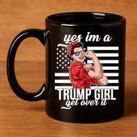 Yes I'm A Trump Girl Get Over It 11oz C Handle Ceramic Mug
