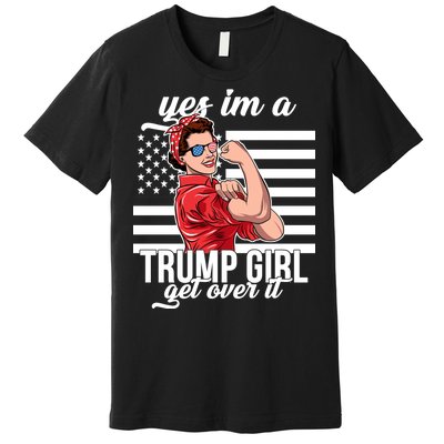 Yes I'm A Trump Girl Get Over It Premium T-Shirt