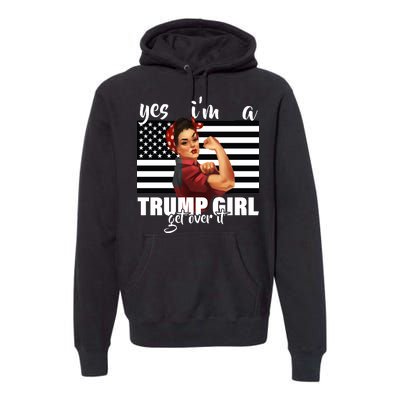 Yes I'm A Trump Girl Get Over It Funny Election Premium Hoodie