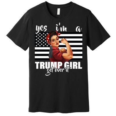 Yes I'm A Trump Girl Get Over It Funny Election Premium T-Shirt