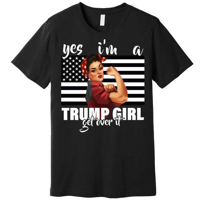 Yes I'm A Trump Girl Get Over It Funny Election Premium T-Shirt